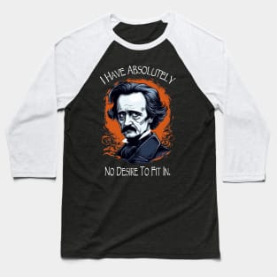 Edgar Allan Poe Quote I Have Absolutely No Desire To Fit In Baseball T-Shirt